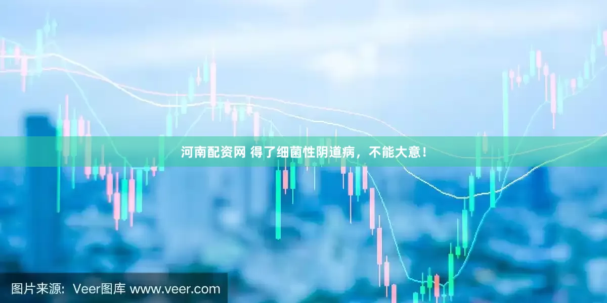 河南配资网 得了细菌性阴道病，不能大意！